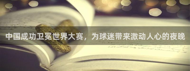 2026世界杯：中国成功卫冕世界大赛，为球迷带来激动人心的夜晚