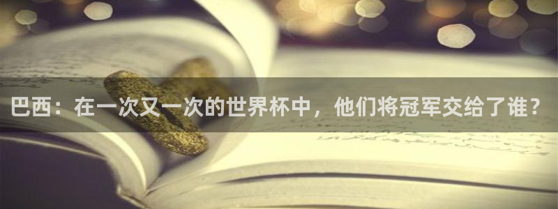 2026年男足世界杯：巴西：在一次又一次的世界杯中，他们将冠军交给了谁？